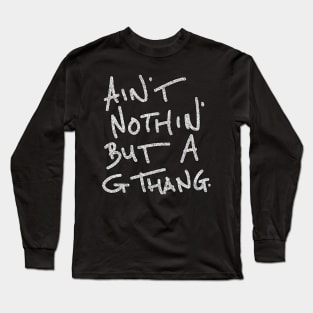 ain' nothin' but a g thang Long Sleeve T-Shirt